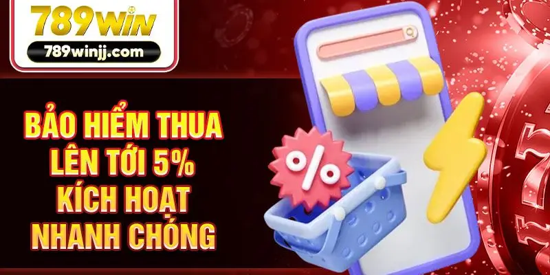 Bảo hiểm thua lên tới 5% kích hoạt nhanh chóng
