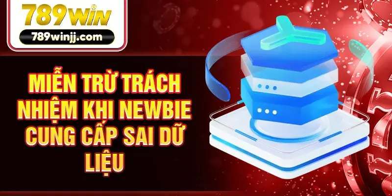 Miễn trừ trách nhiệm khi newbie cung cấp sai dữ liệu