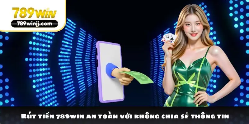Rút tiền 789win an toàn với không chia sẻ thông tin Rút tiền 789win an toàn với không chia sẻ thông tin