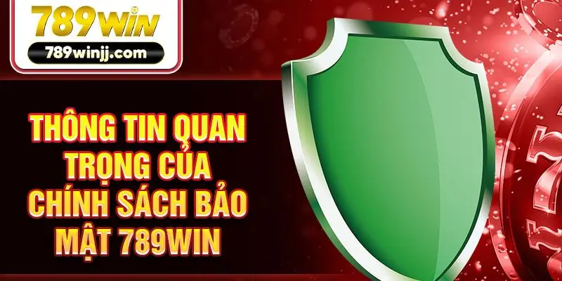 Thông tin quan trọng của chính sách bảo mật 789win