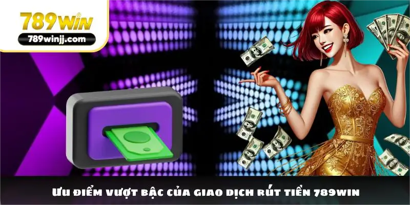 Ưu điểm vượt bậc của giao dịch rút tiền 789win Ưu điểm vượt bậc của giao dịch rút tiền 789win