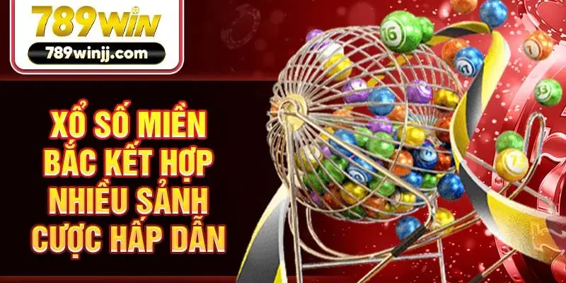 Xổ số miền Bắc kết hợp nhiều sảnh cược hấp dẫn